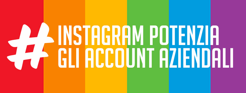 instagram potenzia la gestione degli account aziendali e migliore la gestione e l'immagine delle aziende presenti sul social network fotografico