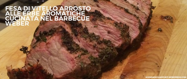 preparare la fesa di vitello piemontese arrosto alle erbe aromatiche nel barbecue weber meglio del forno elettrico tradizionale